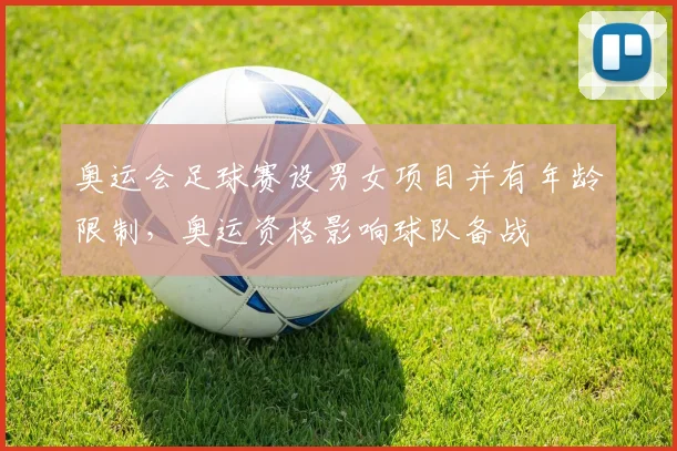 奥运会足球赛设男女项目并有年龄限制，奥运资格影响球队备战