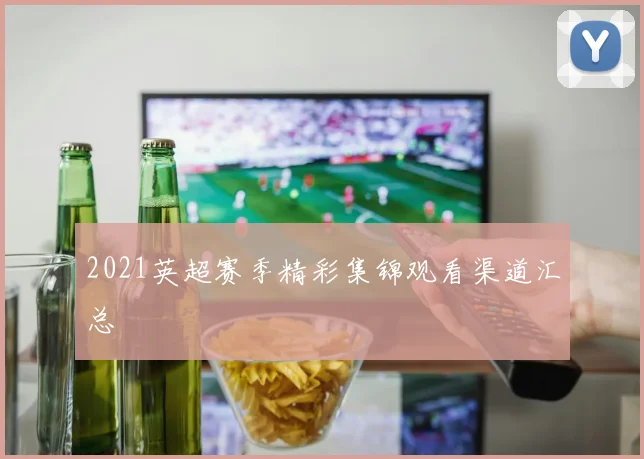 2021英超赛季精彩集锦观看渠道汇总