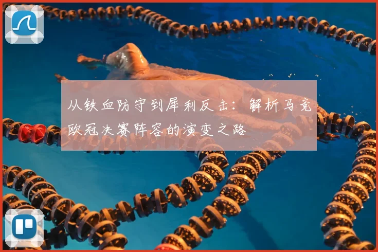 从铁血防守到犀利反击：解析马竞欧冠决赛阵容的演变之路