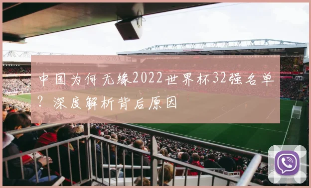 中国为何无缘2022世界杯32强名单？深度解析背后原因