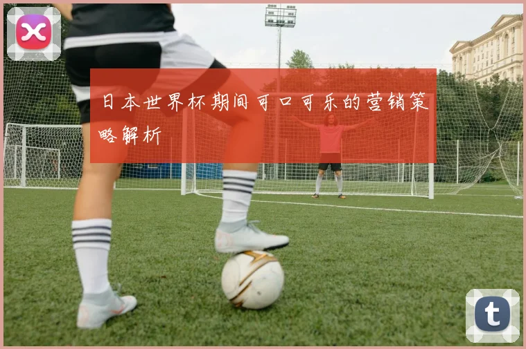 日本世界杯期间可口可乐的营销策略解析